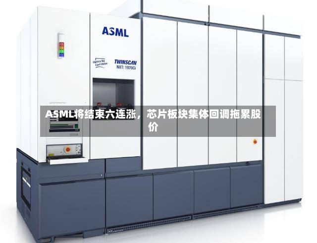 ASML将结束六连涨，芯片板块集体回调拖累股价-第2张图片