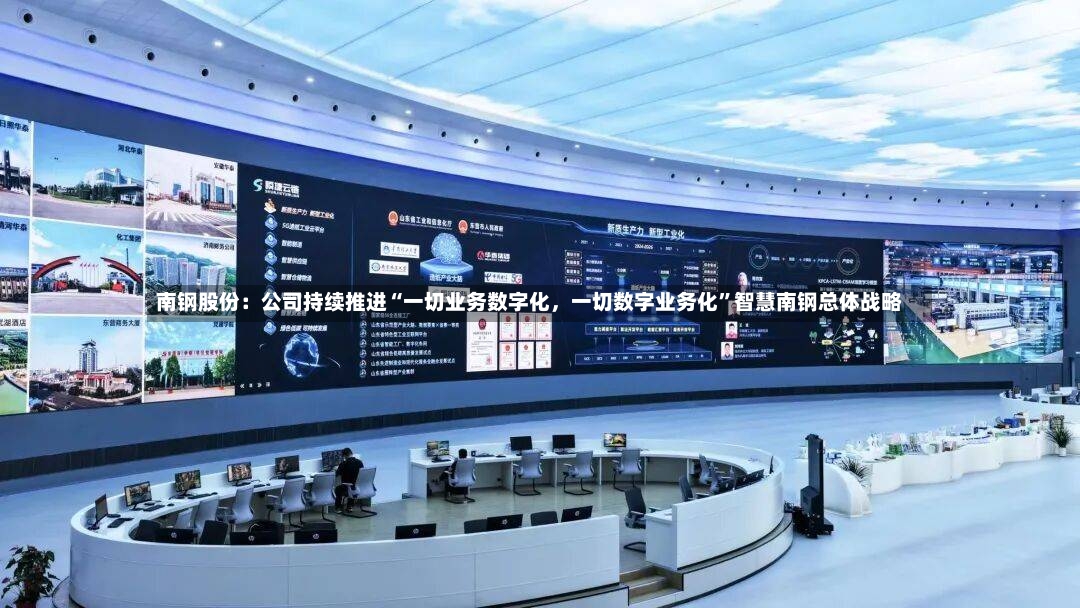 南钢股份：公司持续推进“一切业务数字化	，一切数字业务化”智慧南钢总体战略-第3张图片