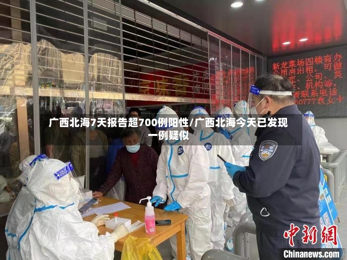 广西北海7天报告超700例阳性/广西北海今天已发现一例疑似-第2张图片