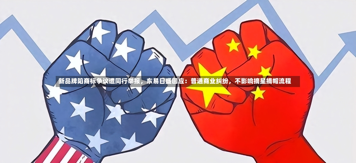 新品牌陷商标争议遭同行举报，东易日盛回应：普通商业纠纷，不影响摘星摘帽流程-第2张图片
