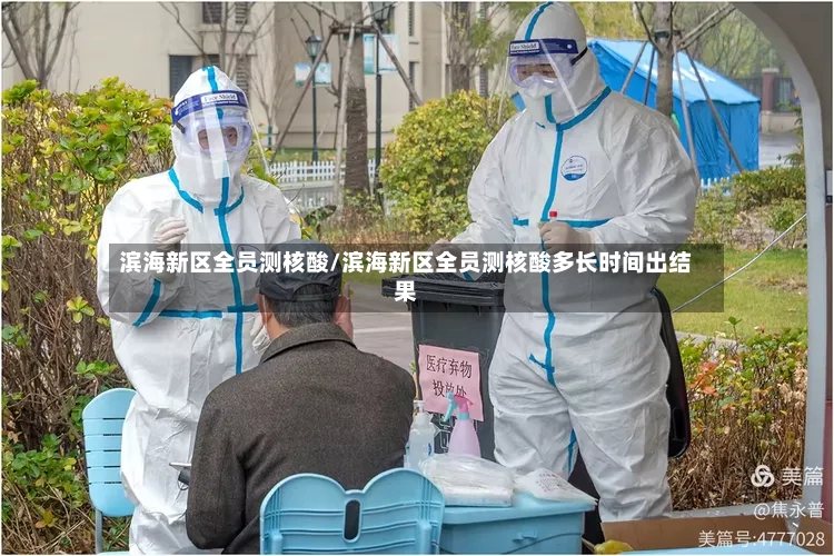 滨海新区全员测核酸/滨海新区全员测核酸多长时间出结果