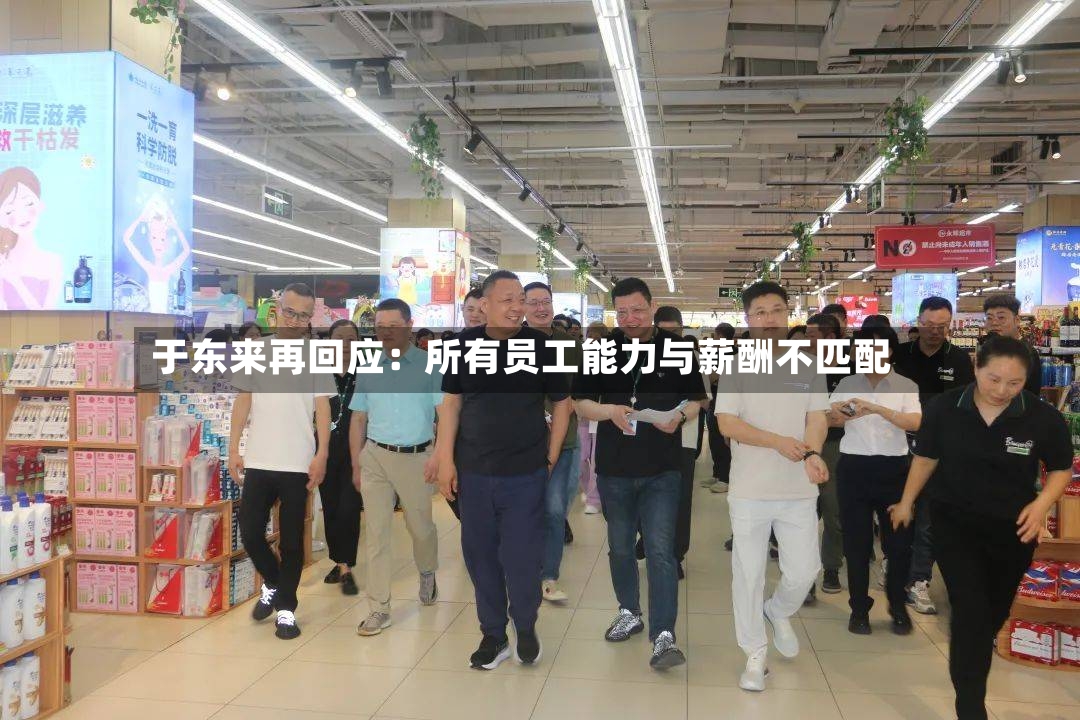于东来再回应:所有员工能力与薪酬不匹配-第2张图片