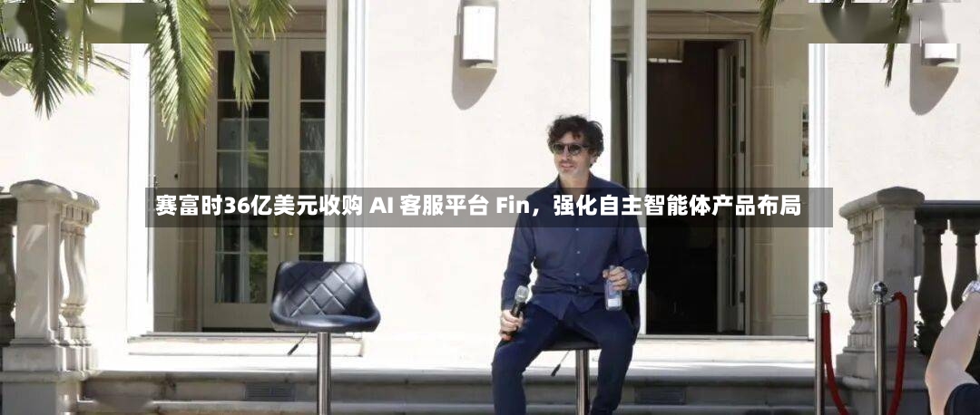 赛富时36亿美元收购 AI 客服平台 Fin，强化自主智能体产品布局-第2张图片