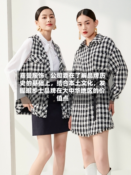 嘉曼服饰：公司要在了解品牌历史的基础上，结合本土文化，发掘暇步士品牌在大中华地区的价值点-第2张图片