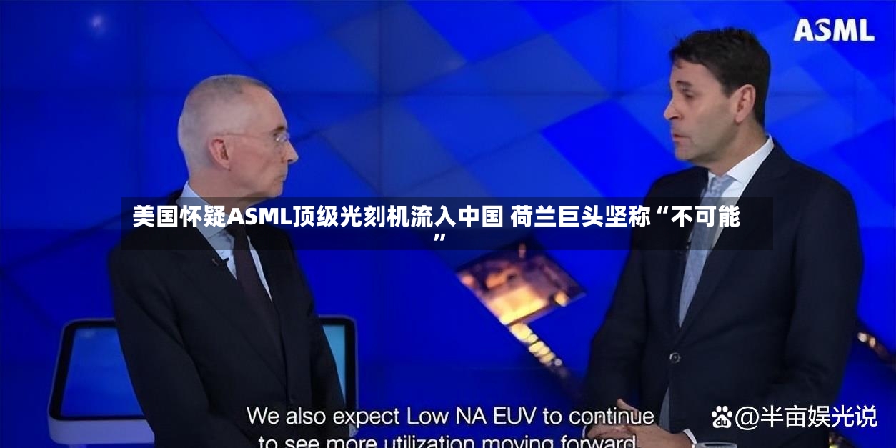 美国怀疑ASML顶级光刻机流入中国 荷兰巨头坚称“不可能”-第2张图片