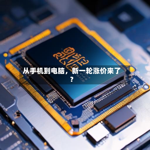 从手机到电脑，新一轮涨价来了？-第2张图片