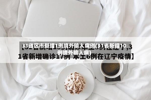 31省区市新增1例境外输入病例(31省新增10例境外输入病)