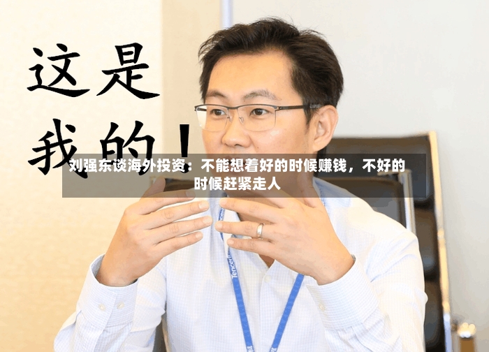 刘强东谈海外投资：不能想着好的时候赚钱，不好的时候赶紧走人-第3张图片