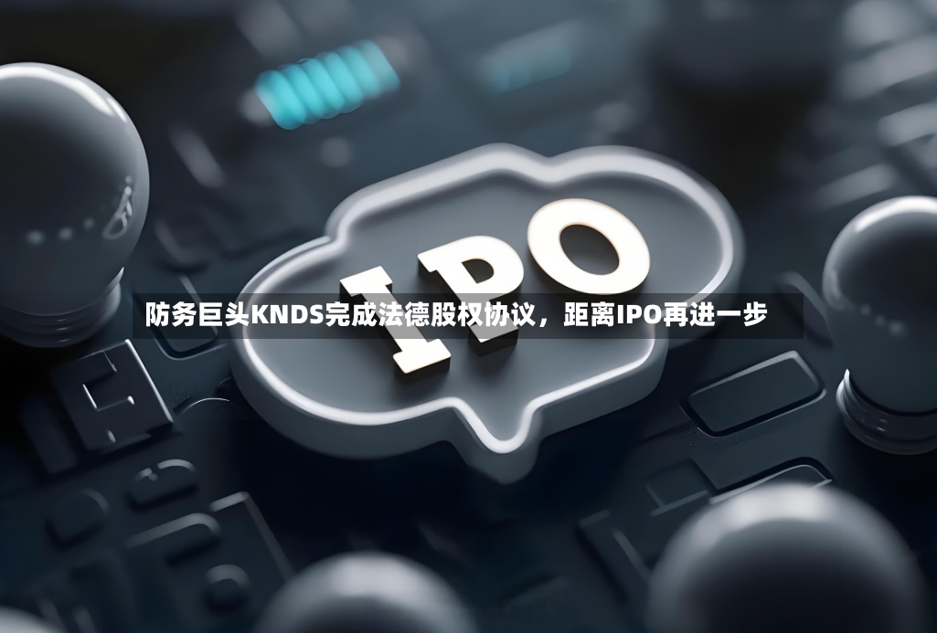 防务巨头KNDS完成法德股权协议，距离IPO再进一步-第2张图片