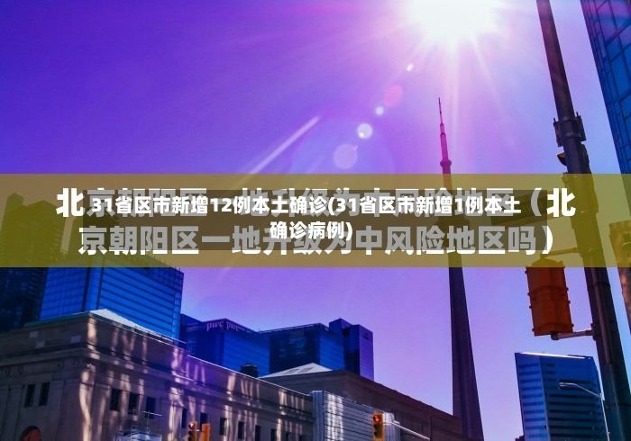 31省区市新增12例本土确诊(31省区市新增1例本土确诊病例)