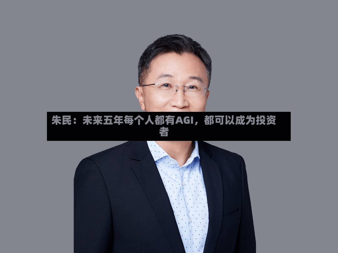 朱民：未来五年每个人都有AGI，都可以成为投资者-第2张图片