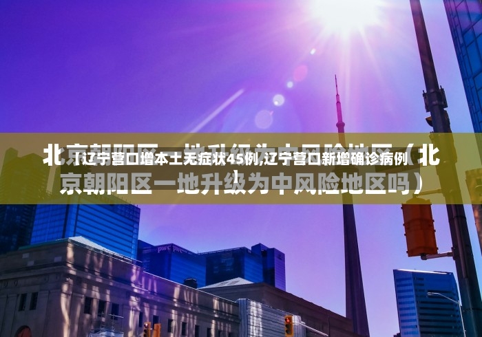 【辽宁营口增本土无症状45例,辽宁营口新增确诊病例】-第2张图片