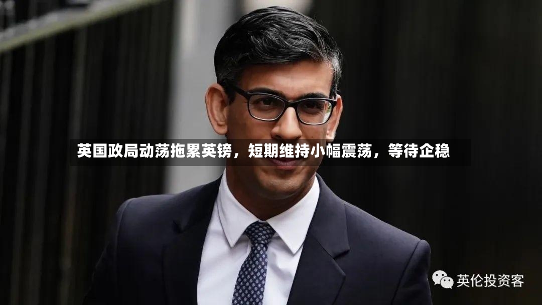 英国政局动荡拖累英镑，短期维持小幅震荡	，等待企稳-第2张图片