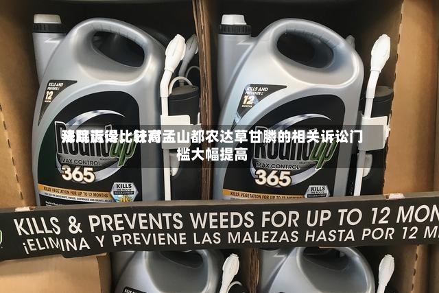拜耳赢得比较高法院诉讼，针对孟山都农达草甘膦的相关诉讼门槛大幅提高-第3张图片
