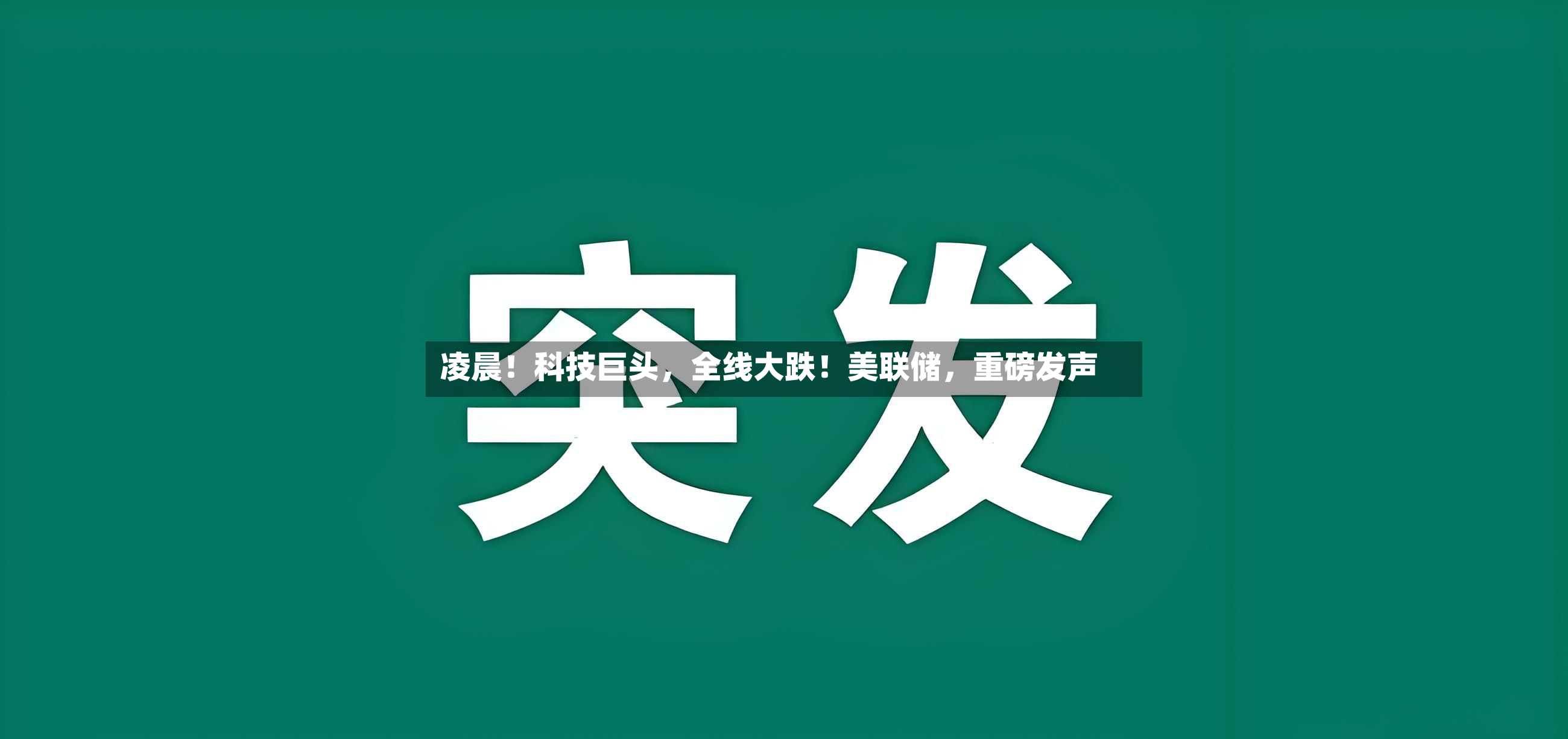 凌晨！科技巨头，全线大跌！美联储，重磅发声