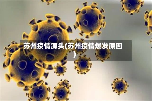 苏州疫情源头(苏州疫情爆发原因)