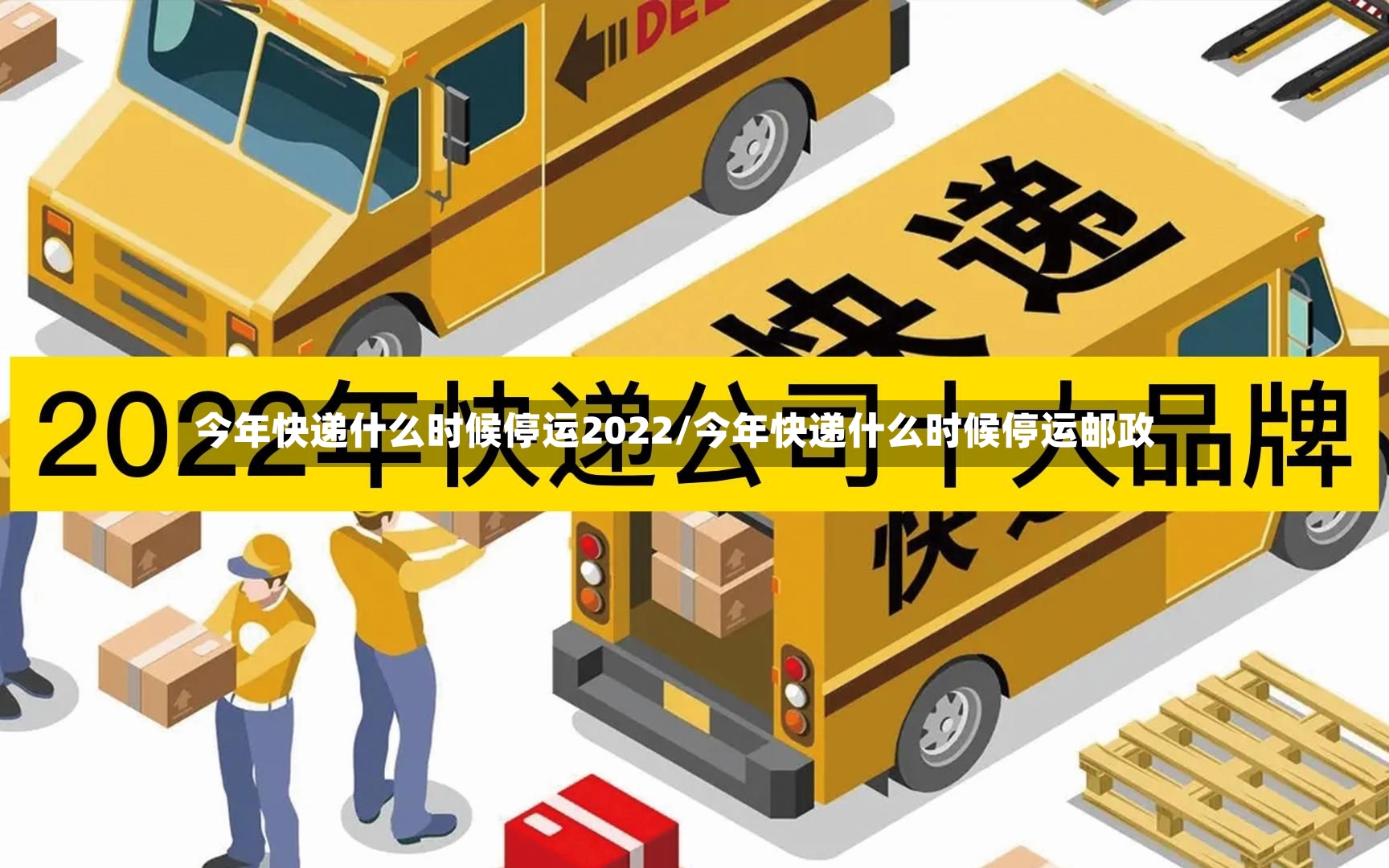 今年快递什么时候停运2022/今年快递什么时候停运邮政