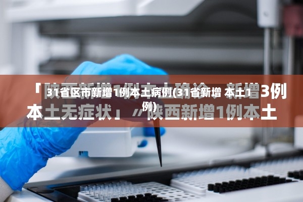 31省区市新增1例本土病例(31省新增 本土1例)-第3张图片