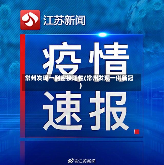 常州发现一例密接阳性(常州发现一例新冠)-第3张图片