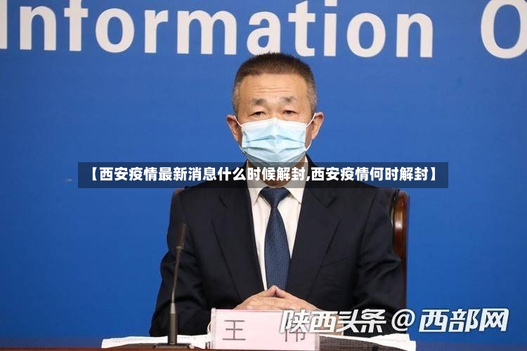 【西安疫情最新消息什么时候解封,西安疫情何时解封】