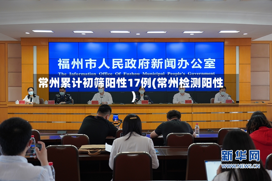 常州累计初筛阳性17例(常州检测阳性)