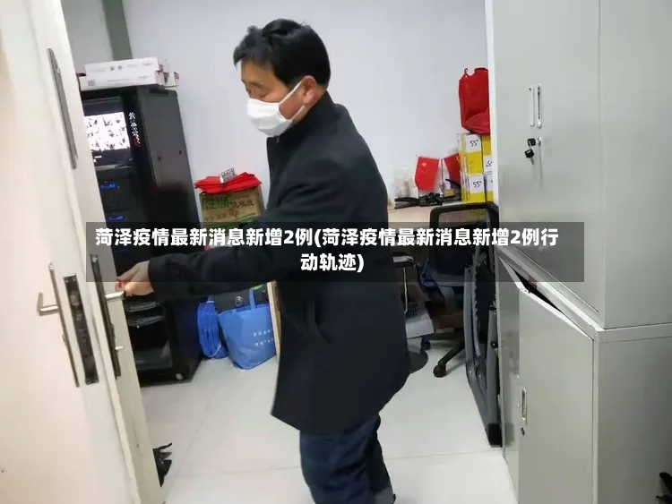 菏泽疫情最新消息新增2例(菏泽疫情最新消息新增2例行动轨迹)