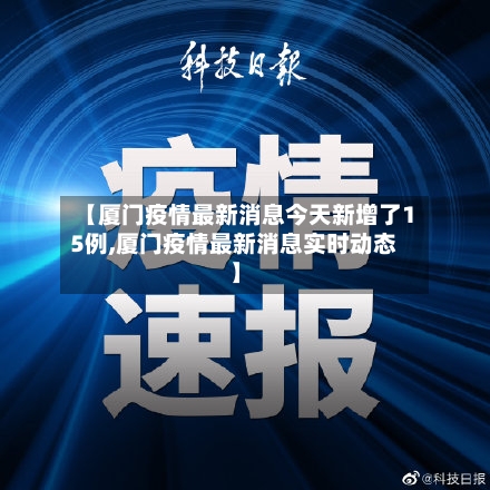 【厦门疫情最新消息今天新增了15例,厦门疫情最新消息实时动态】