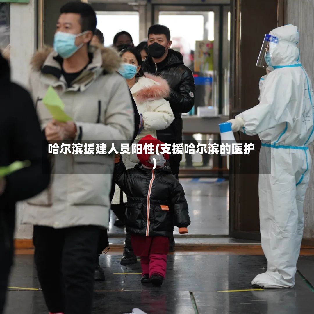 哈尔滨援建人员阳性(支援哈尔滨的医护)-第3张图片