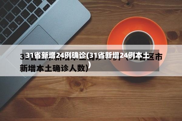 31省新增24例确诊(31省新增24例本土)