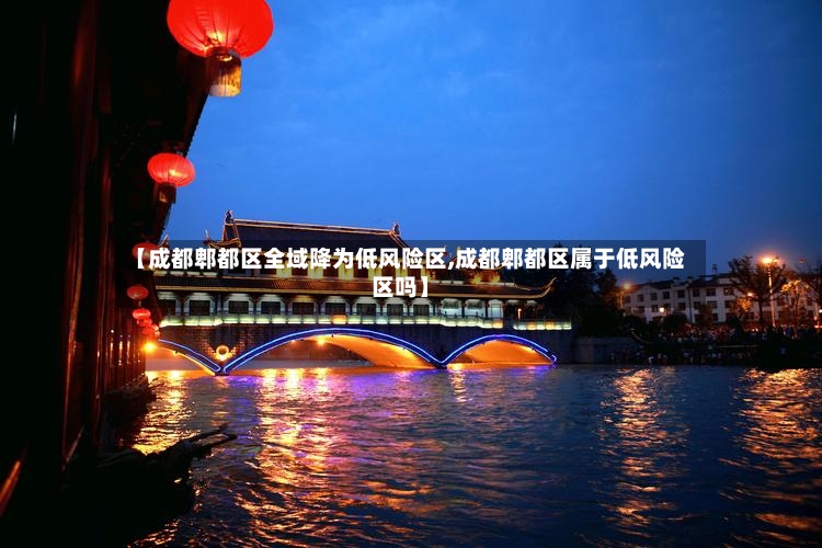 【成都郫都区全域降为低风险区,成都郫都区属于低风险区吗】-第2张图片