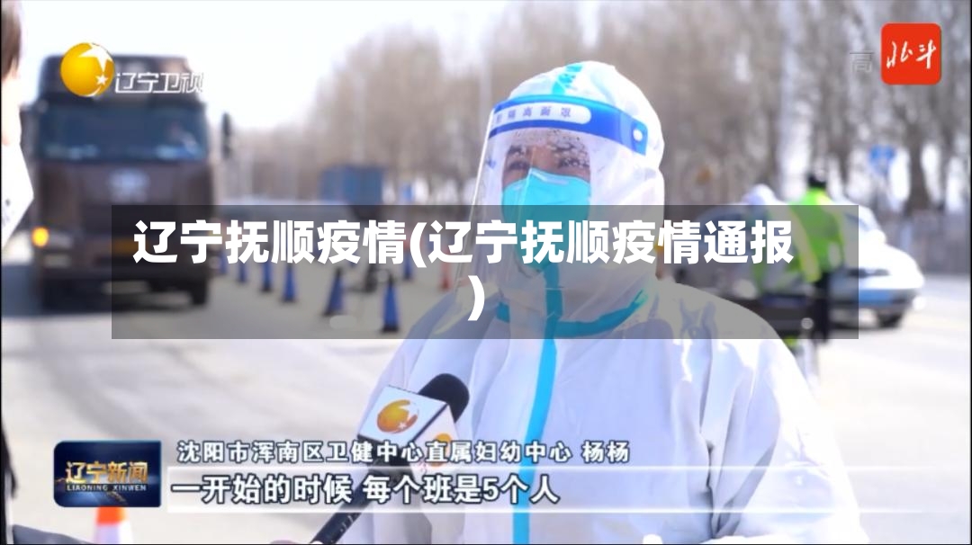 辽宁抚顺疫情(辽宁抚顺疫情通报)-第2张图片