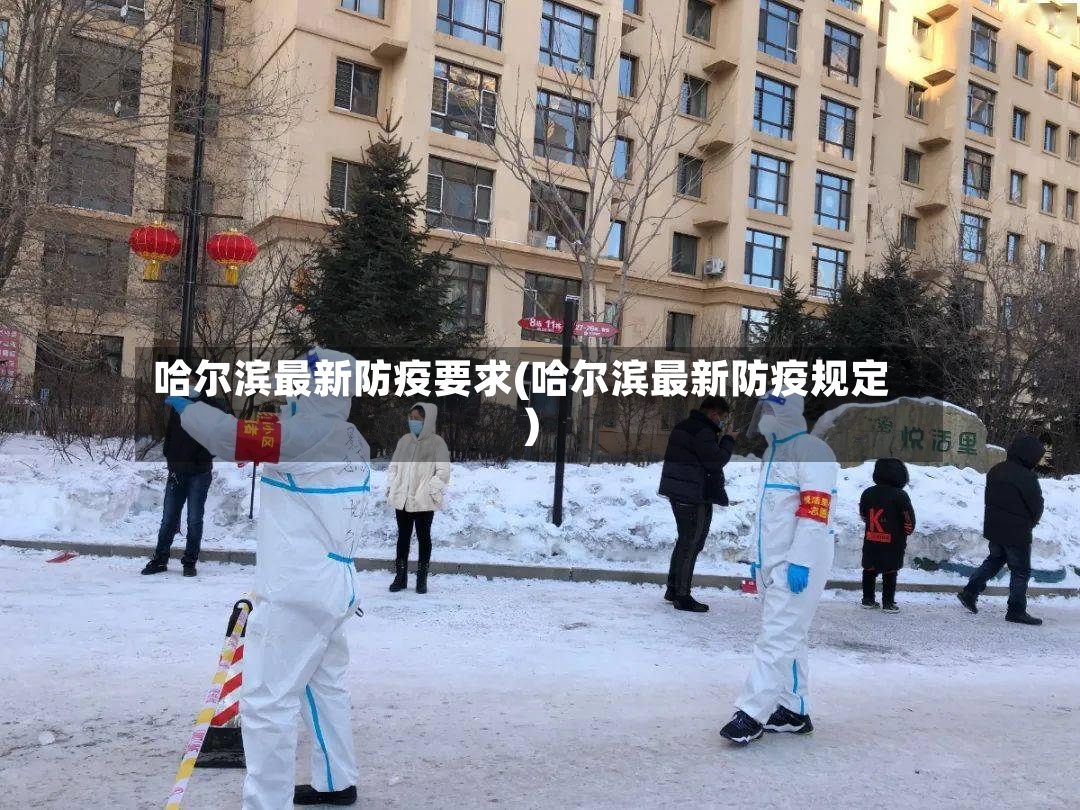 哈尔滨最新防疫要求(哈尔滨最新防疫规定)