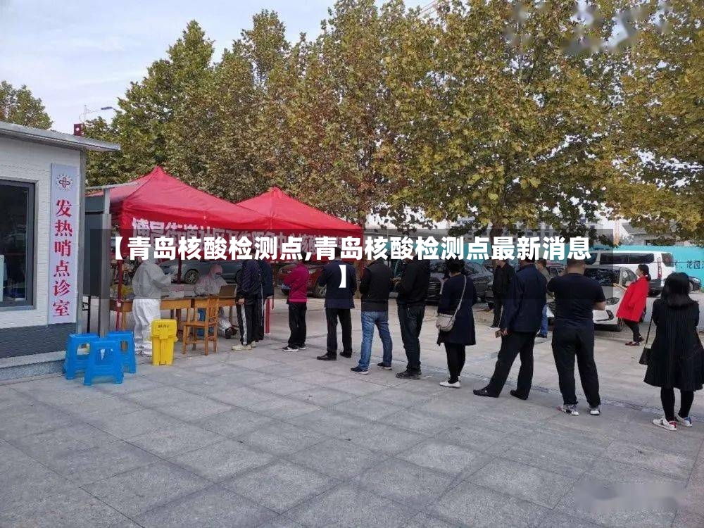 【青岛核酸检测点,青岛核酸检测点最新消息】-第2张图片