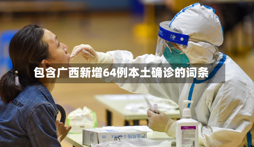 包含广西新增64例本土确诊的词条