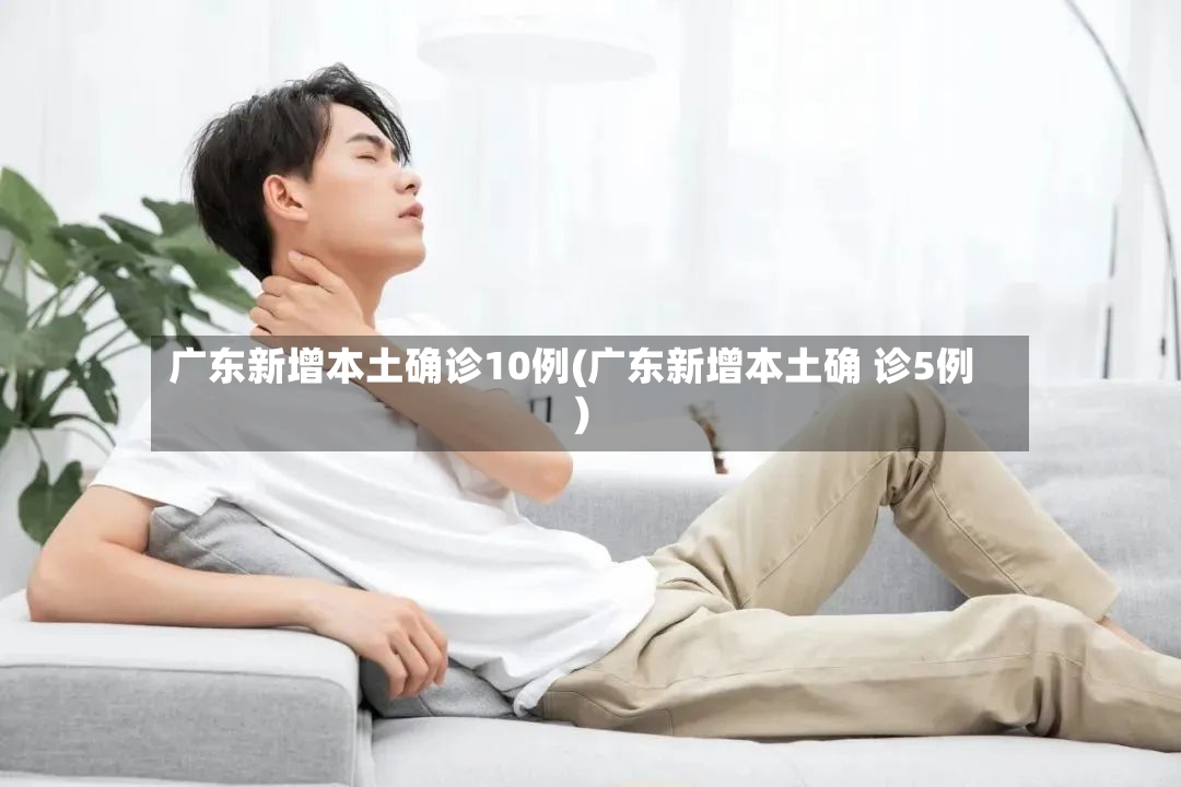 广东新增本土确诊10例(广东新增本土确 诊5例)