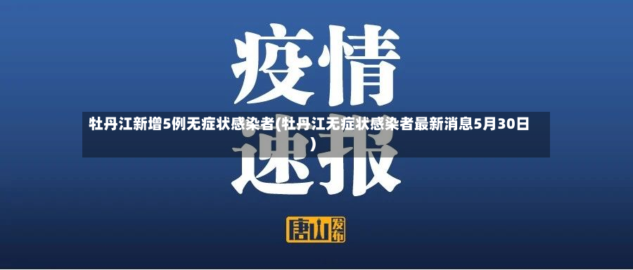 牡丹江新增5例无症状感染者(牡丹江无症状感染者最新消息5月30日)-第2张图片