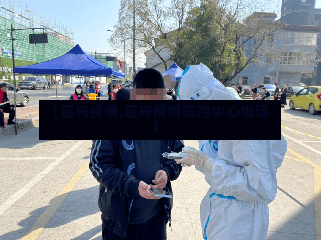 【嘉兴疫情,嘉兴疫情防控中心电话】