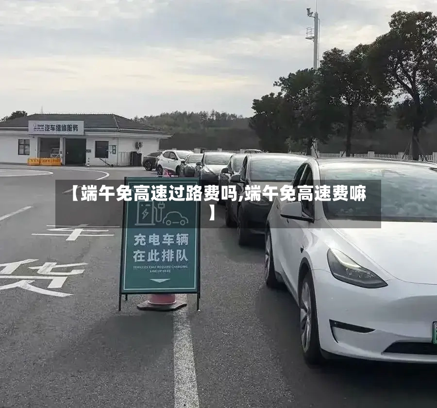 【端午免高速过路费吗,端午免高速费嘛】-第2张图片