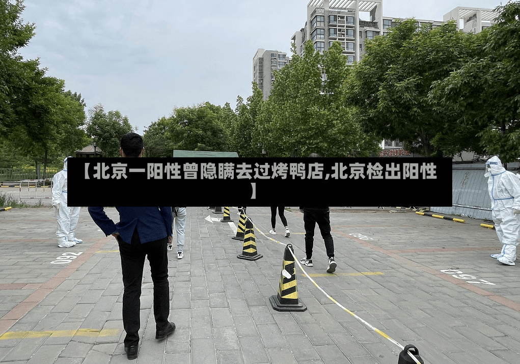 【北京一阳性曾隐瞒去过烤鸭店,北京检出阳性】-第2张图片