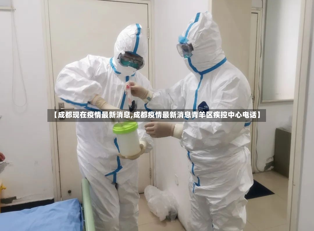 【成都现在疫情最新消息,成都疫情最新消息青羊区疾控中心电话】