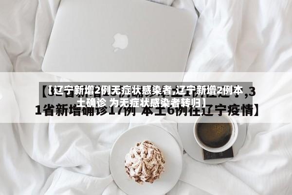 【辽宁新增2例无症状感染者,辽宁新增2例本土确诊 为无症状感染者转归】-第3张图片