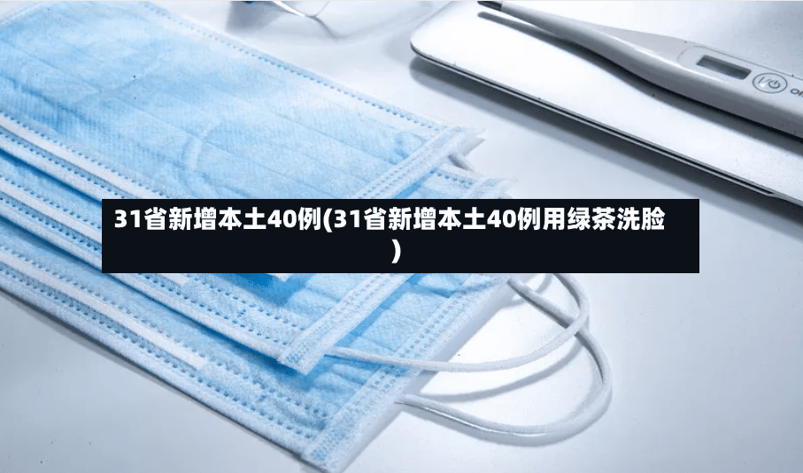 31省新增本土40例(31省新增本土40例用绿茶洗脸)