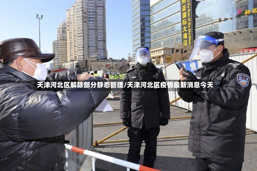 天津河北区解除部分静态管理/天津河北区疫情最新消息今天