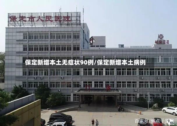 保定新增本土无症状90例/保定新增本土病例