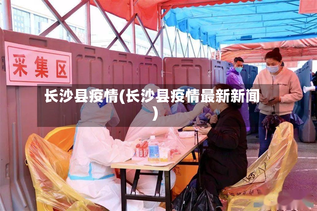 长沙县疫情(长沙县疫情最新新闻)-第2张图片