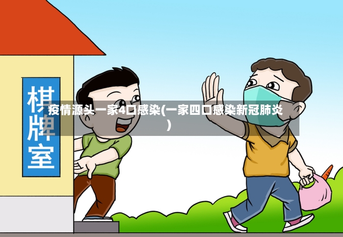 疫情源头一家4口感染(一家四口感染新冠肺炎)-第2张图片