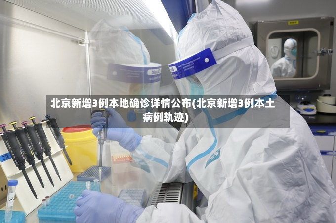 北京新增3例本地确诊详情公布(北京新增3例本土病例轨迹)