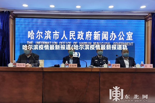 哈尔滨疫情最新报道(哈尔滨疫情最新报道轨迹)