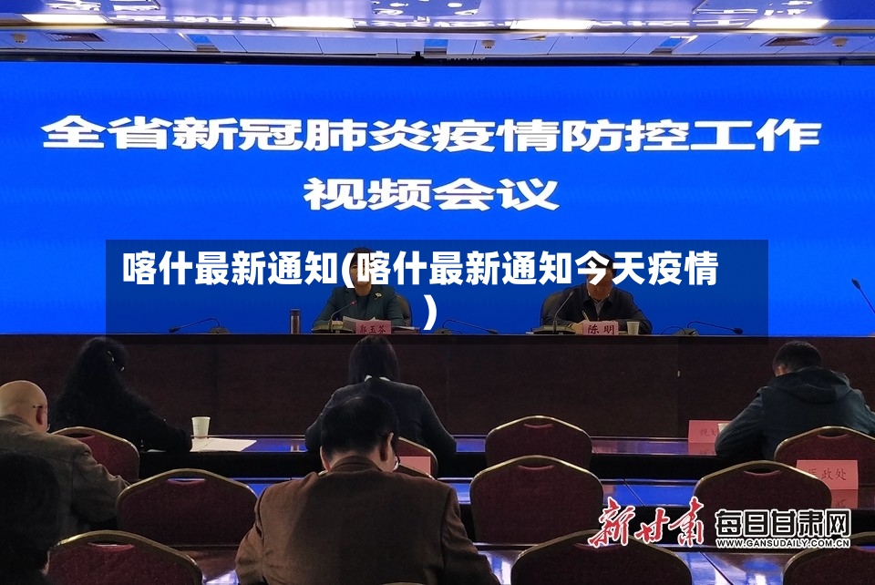 喀什最新通知(喀什最新通知今天疫情)-第2张图片