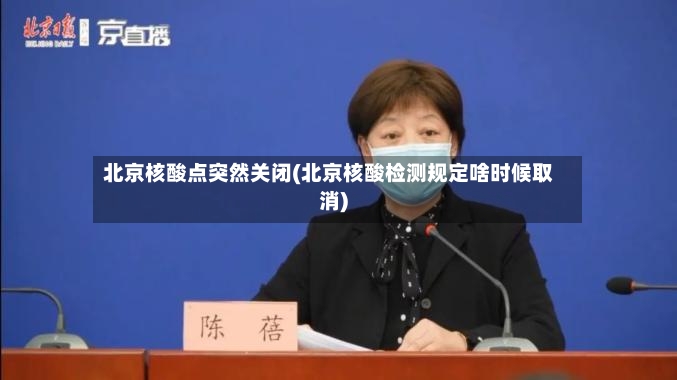 北京核酸点突然关闭(北京核酸检测规定啥时候取消)-第2张图片